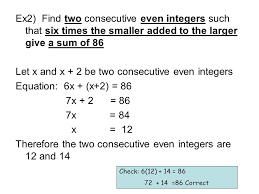 Consecutive integers are integers that follow in sequence, each number being 1 more than the students may work with only even or odd integers (n = first integer; 2 6 Applications 6 Steps To Solve A Word Problem Read And Underline Important Terms Assign A Variable Write An Equation Solve Equation Check Answer State Ppt Download