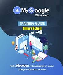 Amazon Com My Google Classroom Training Guide Ebook Scholl Hillary Kindle Store In 2020 Classroom Training Classroom Helps Google Classroom