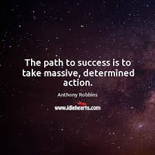 The Path To Success Is To Take Massive Determined Action Idlehearts