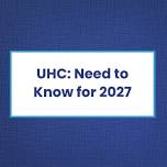 UHC: Need to Know for 2027