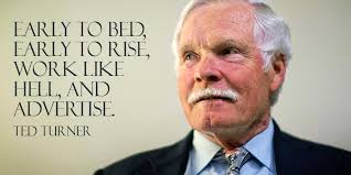 I'm up some days and down others. Tim Fargo On Twitter Early To Bed Early To Rise Work Like Hell And Advertise Ted Turner Quote Tuesdaythoughts