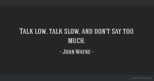 Talk Low Talk Slow And Don T Say Too Much