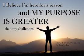 I Believe I M Here For A Reason And My Purpose Is Greater Than My Challenges Purpose Quotes Life Purpose Inspirational Quotes