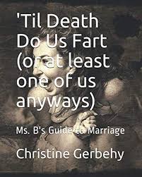 Til Death Do Us Fart (or at least one of us anyways): Ms. B's Guide to  Marriage: Gerbehy, Christine: 9781713329534: Amazon.com: Books
