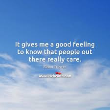It Gives Me A Good Feeling To Know That People Out There Really Care Idlehearts
