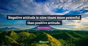 Bikram is a yoga teacher who helped expand yoga internationally. Negative Attitude Is Nine Times More Powerful Than Positive Attitude Quote By Bikram Choudhury Quoteslyfe
