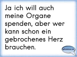 Ja Ich Will Auch Meine Organe Spenden Aber Wer Kann Schon Ein Gebrochenes Herz Brauchen Osterreichische Spruche Und Zitate