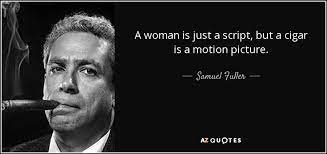Samuel Fuller Quote A Woman Is Just A Script But A Cigar Is