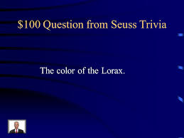How well do you know the lorax? Still More Seuss Trivia Ppt Video Online Download