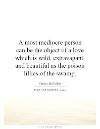 A Most Mediocre Person Can Be The Object Of A Love Which Is Picture Quotes