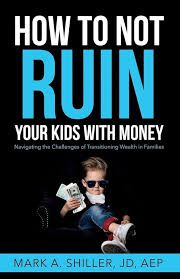 How to Not Ruin Your Kids with Money: Navigating the Challenges of  Transitioning Wealth in Families: Shiller, Mark A.: 9798990032910:  Amazon.com: Books