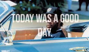 There is always a good day. Ice Cube Today Was A Good Day Quotes Quotesgram