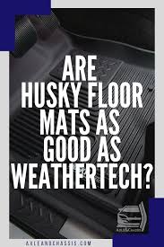 Are Husky Floor Mats As Good As Weathertech In 2020 Weather Tech Floor Mats Flooring
