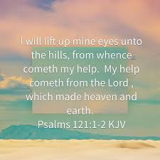 We did not find results for: At On Twitter I Will Lift Up Mine Eyes Unto The Hills From Whence Cometh My Help My Help Cometh From The Lord Which Made Heaven And Earth Psalms 121 1 2 Kjv