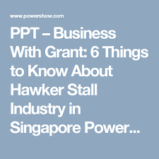 Ppt Business With Grant 6 Things To Know About Hawker Stall Industry In Singapore Powerpoint Presentation Free To Do Hawker Things To Know Research Grants