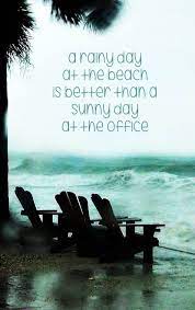 A Rainy Day At The Beach Is Better Than A Sunny Day At The Office Coastal Quotes Cloudy Days Quotes Rainy Day Quotes Rainy Day
