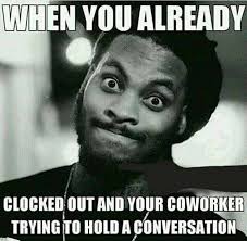 I Clocked Already So Please Stop Talking To Me Work Humor Work Quotes Funny Work Memes