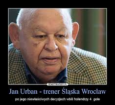 Jan urban zdyskwalifikowany na cztery mecze. Jan Urban Trener Slaska Wroclaw Demotywatory Pl