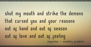 Smashing Pumpkins Mayonaise Shut My Mouth And Strike The Demons That Cursed You And Your Reasons Lyrics To Live By Smashing Pumpkins Lyrics Smashing Pumpkins