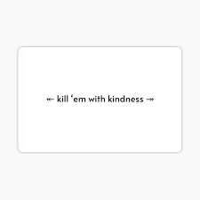 Check spelling or type a new query. Kill Em With Kindness Gifts Merchandise Redbubble