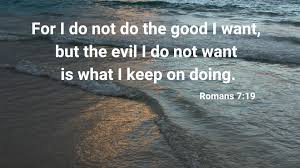 I Do Not Do The Good I Want But The Evil I Do Not Want Is What I Keep On Doing David Maby