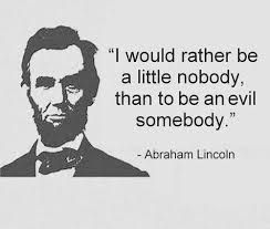 I Would Rather Be A Little Nobody Than To Be An Evil Somebody Anonymous Art Of Revolution Lincoln Quotes Abraham Lincoln Quotes Historical Quotes
