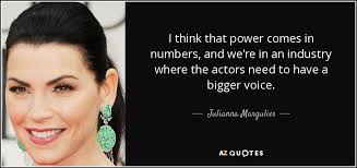 Now that the internet is central medium, advertisers are flocking to the sites that. Julianna Margulies Quote I Think That Power Comes In Numbers And We Re In
