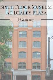 Sixth Floor Museum At Dealey Plaza The Jfk Conspiracy Dealey Plaza Downtown Dallas Jfk