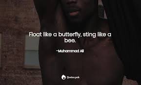 The quote belongs to another author. Float Like A Butterfly Sting Like A Be Muhammad Ali Quotes Pub