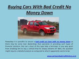 Additionally, most bad credit auto lenders require any bankruptcies to be discharged through the court before the application is made. Buying Cars With Bad Credit No Money Down