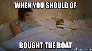When You Should Of Bought The Boat I Should Have Bought The Boat Make A Meme