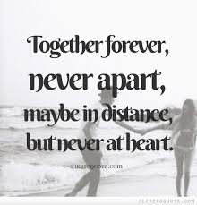 Together Forever Never Apart Maybe In Distance But Never At Heart Together Forever Never Apart Friends Quotes Best Friend Quotes