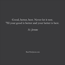 Good, better, best…never let it rest, until your good is better and your better is your best but it was attributed to tim duncan, a professional basketball player for the san antonio spurs. Motivational Quotes Ratethequote