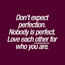 Don T Expect Perfection Nobody Is Perfect Love Each Other For Who You Are Perfection Quotes Imperfection Quotes Nobody Is Perfect Quotes