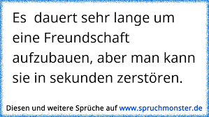 Es Dauert Sehr Lange Um Eine Freundschaft Aufzubauen Aber Man Kann Sie In Sekunden Zerstoren Spruchmonster De