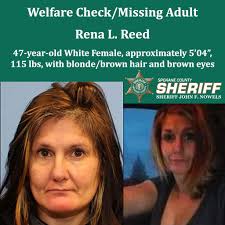 Welfare Check/Missing Adult: Rena L. Reed Spokane County Sheriff's  Detectives are attempting to locate 47-year-old Rena L. Reed to check her  welfare and are asking for the public's help. A family member