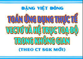 Toán ứng dụng thực tế Vecto và hệ trục tọa độ trong không gian – Tài Liệu  Ôn Thi