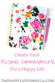 How Creating Your Personal Commandments Leads To A Happy Life The Happy Life Formula Happy Life Tips To Be Happy Happy