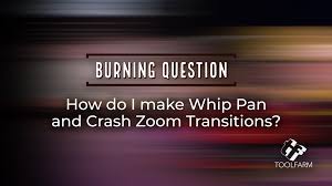 Burning Question How Do I Make Whip Pan And Crash Zoom Transitions