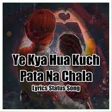 Ye Kya Hua Kuch Pata Na Chala Lyrics Status Song Only On A Best Status | 💕❤💞 #ABESTSTATUS #AAMIRFIAZTV | By A Best Status | Facebook
