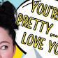 You're Not Pretty, But I Love You!! - Luxe Cinemas Papamoa, Excelsa Centre 4 Golden Sands Dr, Golden Sands Event Image