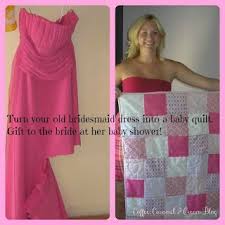 She Made A Quilt With The Bridesmaid Dress From Her Best Friends Wedding For Her Baby Shower Very Cool Baby Quilts Best Friend Wedding Bridesmaid