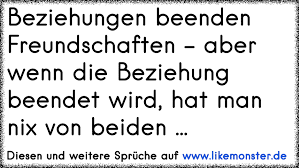 (die 7 anzeichen kannst du dir auch in diesem video anschauen.) 1. Beziehungen Beenden Freundschaften Aber Wenn Die Beziehung Beendet Wird Hat Man Nix Von Beiden Tolle Spruche Und Zitate Auf Www Likemonster De
