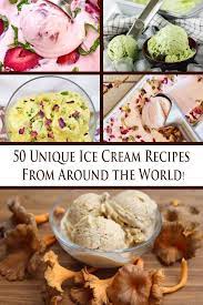50 Unique Ice Cream Recipes Ice Cream Recipes Cream Recipes Desserts Around The World