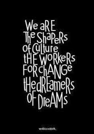 We Are The Shapers Of Culture The Workers For Change The Dreamers Of Dreams Culture Quotes Work Quotes Creativity Quotes