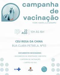 Campanha de vacinação 💉 Febre Amarela & Sarampo 📅 23/08/2025 (sábado) 🕙  10h às 16h 📍 CEU Rosa da China 👥 Público-alvo: Adultos Documentos  necessários: RG; Carteira de vacinação; Cartão do SUS.