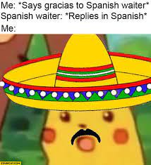 Trending images, videos and gifs related to spain! Me Says Gracias To Spanish Waiter He Replies In Spanish Me Confused Pikachu Meme Starecat Com