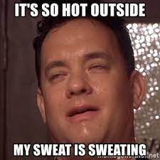 It S So Hot Outside My Sweat Is Sweating Hanks Sweating Meme Generator