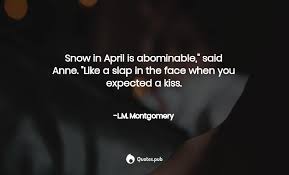 / being slapped in the face quotes. Snow In April Is Abominable Said A L M Montgomery Quotes Pub