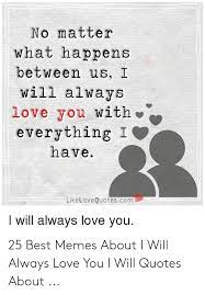 No matter how fancy or thin or sleek or polished the newly released macbooks and mbps look, i promise to stand by you, my lovely macbook air. No Matter What Happens Between Us I Will Always Love You With Everything I Have Likelovequotescom I Will Always Love You 25 Best Memes About I Will Always Love You I Will